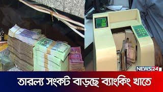 তারল্য সংকট বাড়ছে ব্যাংকিং খাতে | Liquidity crisis | Banking sector | News24