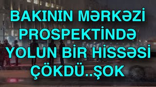 Bakının mərkəzi prospektində yolun bir hissəsi çökdü