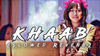 Khaab (Slowed+Reverb) | Khaab - Akhil Slowed Reverb Lofi song | Khaab Lofi Song | #slowedandreverb
