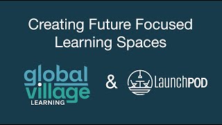 Global Village Learning & LaunchPOD - Creating Feature Focused Learning Spaces