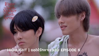 HIGHLIGHT: EP 6 | ขอให้รักหาเราเจอ #wintersummerspringtheseries