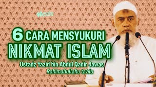 6 CARA MENSYUKURI NIKMAT ISLAM - Ustadz Yazid bin Abdul Qadir Jawas Rahimahullahu ta’ala