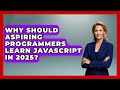 Why Should Aspiring Programmers Learn JavaScript in 2025? | JavaScript Toolkit News