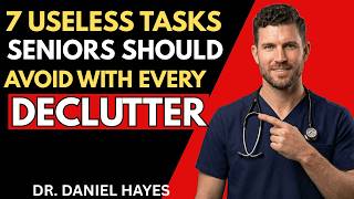 7 Useless Tasks To Avoid With Every Declutter After 60 |Dr. Daniel Hayes