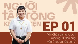 Người Tân Tòng Kể Chuyện - Tập 1 | Tôi Đã Thấy Chúa