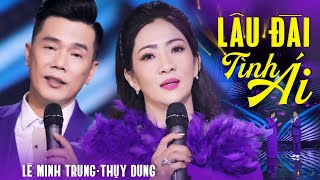 LÂU ĐÀI TÌNH ÁI - THỤY DUNG ft LÊ MINH TRUNG | Anh sẽ vì em làm thơ tình ái .... MV 4K HD