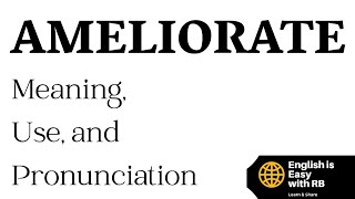 AMELIORATE MEANING || AMELIORATE PRONUNCIATION || AMELIORATE USE || ADVANCED ENGLISH WORDS