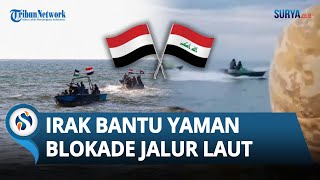 TIMUR TENGAH MEMANAS! Irak Bantu Yaman Blokade Jalur Laut Lawan AS & Inggris dengan Power Penuh!