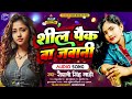 शील पैक बा जावानी sil pack ba jawani song bhojpuri roshani singh mahi ~ naya ba umar shil pak ba