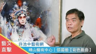 非池中藝術網｜池中訪談｜晴山藝術中心－張國徵：彩色戲曲個展