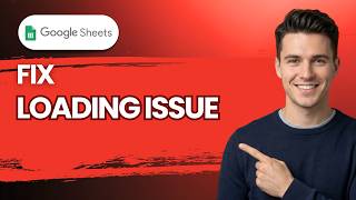 How to Fix Google Sheets Loading Issue [2026 Full Guide]