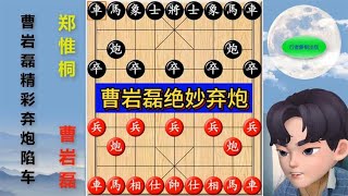 曹岩磊妙手弃炮，郑惟桐无一子过河，震惊所有棋迷