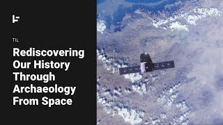Rediscovering Our History Through Archaeology from Space