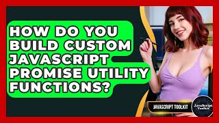 How Do You Build Custom JavaScript Promise Utility Functions? - JavaScript Toolkit