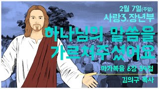 [2021-02-07] 사랑3부(장년부) 하나님의 말씀을 가르쳐 주셨어요(마가복음 6장34절) | 김의구 목사