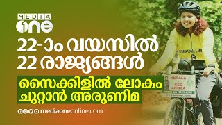 22-ാം വയസിൽ 22 രാജ്യങ്ങൾ; സൈക്കിളിൽ ലോകം ചുറ്റാൻ അരുണിമ