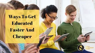 Ways To Get Educated Faster And Cheaper 2021