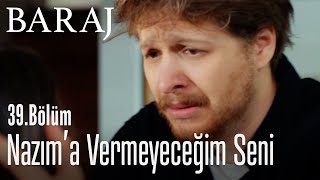 Nazım'a vermeyeceğim seni - Baraj 39. Bölüm