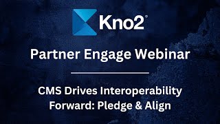 Kno2 Partner Engage Webinar - CMS Drives Interoperability Forward