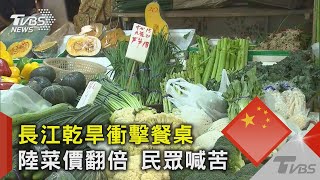 長江乾旱衝擊餐桌 陸菜價翻倍 民眾喊苦｜TVBS新聞