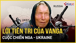 Lời tiên tri của Vanga từ 50 năm trước, cuộc chiến Nga-Ukraine chỉ là khởi đầu?