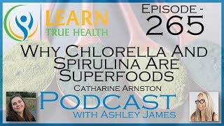 Why Chlorella And Spirulina Are Superfoods - Catharine Arnston \u0026 Ashley James - #265