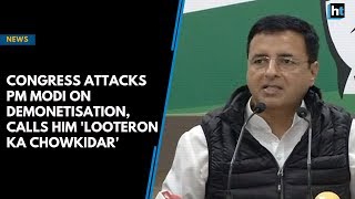 Congress attacks PM Modi on demonetisation, calls him 'looteron ka chowkidar'