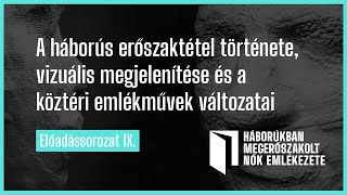 IX. A háborús erőszaktétel története, vizuális megjelenítése és a köztéri emlékművek változatai