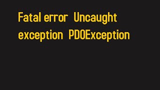 How to fix "Fatal error Uncaught exception PDOException"