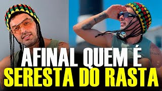 AFINAL QUEM É SERESTA DO RASTA ?