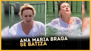 Ana Maria Braga realiza sonho e se BATIZA no Rio Jordão em Israel