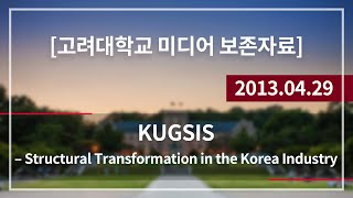 [고려대학교 미디어 보존자료] KUGSIS – Structural Transformation in the Korea Industry