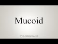 How To Say Mucoid