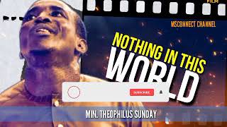 MIN THEOPHILUS SUNDAY || NOTHING IN THIS WORLD  || MSCONNECT WORSHIP