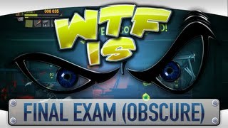 ► WTF Is... - Final Exam (formerly Obscure) ?