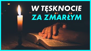 Modlitwa w Tęsknocie za Zmarłym Bliskim | Modlitwa w Żałobie | Modlitwa za Zmarłego w Rodzinie