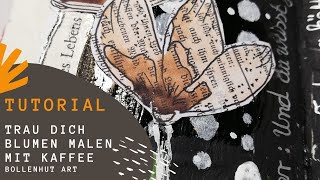 TRAU DICH 💗 WIE MAN MIT KAFFEE BLUMEN MALEN KANN 💗 DEKO FÜRS JUNK JOURNAL 💗 BOLLENHUT ART 💗