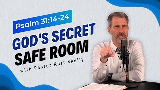 God's Secret Safe Room | Psalm 31:14-24 | Pastor Skelly