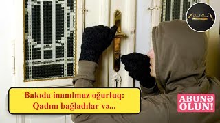 Bakıda inanılmaz oğurluq: Qadını bağladılar və...