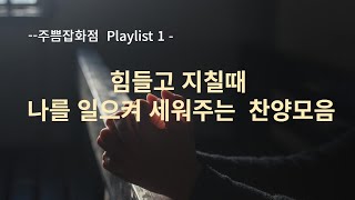 [주쁨 Playlist] 힘들고 지칠때 나를 일으켜 세워주는 찬양모음