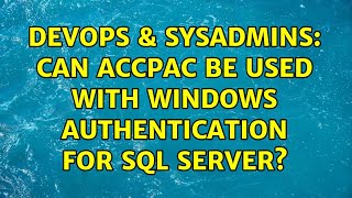 DevOps & SysAdmins: Can Accpac be used with Windows authentication for SQL Server? (3 Solutions!!)