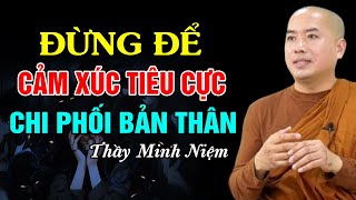 Đừng Để Cảm Xúc Tiêu Cực Chi Phối Bản Thân  - Thầy Minh Niệm