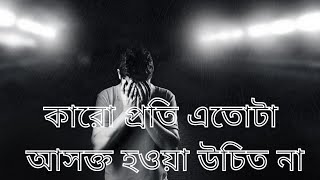 কারো প্রতি এতোটা আসক্ত হওয়া  উচিত না