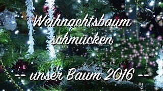 Weihnachtsbaum schmücken - Unser Baum 2016