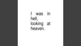 i was in hell, looking at heaven.