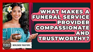 What Makes A Funeral Service Provider Compassionate And Trustworthy? - Worldwide Traditions