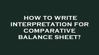 How to write interpretation for comparative balance sheet?