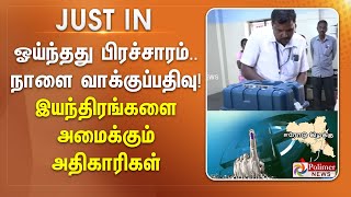 ஓய்ந்தது பிரச்சாரம்.. நாளை வாக்கு பதிவு! வாக்குப்பதிவு இயந்திரங்களை அமைக்கும் அதிகாரிகள் || #JUSTNOW