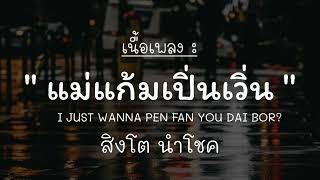 แม่แก้มเปิ่นเวิ่น - I JUST WANNA PEN FAN YOU DAI BOR? - สิงโต นำโชค [เนื้อเพลง]