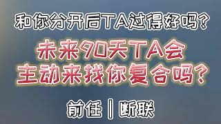 ［塔罗测试］和你分手后ta过的好吗？未来90天ta会主动来找你复合吗？